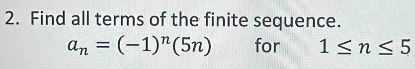 Find all terms of the finite sequence.
a_n=(-1)^n(5n) for 1≤ n≤ 5