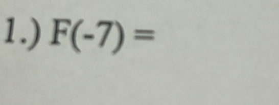 1.) F(-7)=