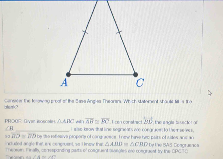 Consider the following proof of the Base Angles Theorem. Which ...