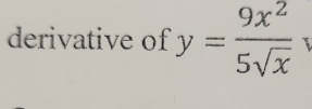 derivative of y= 9x^2/5sqrt(x)  τ