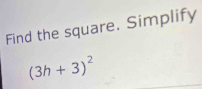 Find the square. Simplify
(3h+3)^2