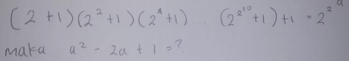 (2+1)(2^2+1)(2^4+1)·s (2^(2^10)+1)+1=2^2
maka a^2-2a+1= ?