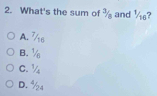 What's the sum of ¾ and ½₆?
A. 76
B. ½
C. ½
D. ½₄