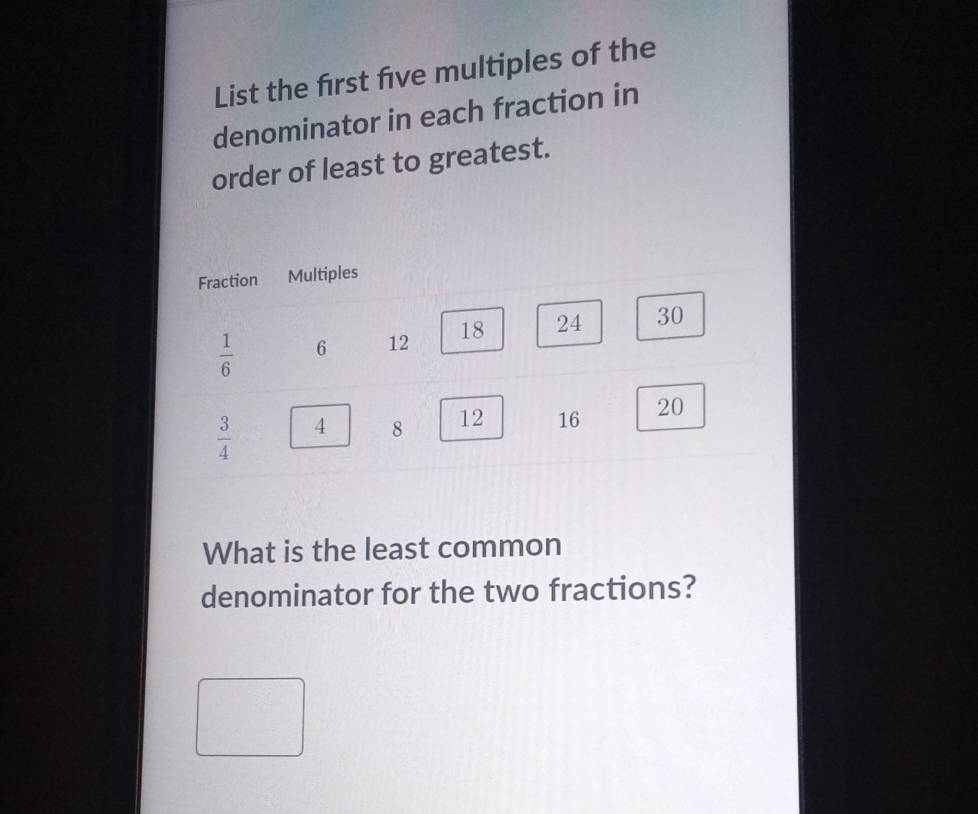 List the first five multiples of the
denominator in each fraction in
order of least to greatest.
What is the least common
denominator for the two fractions?