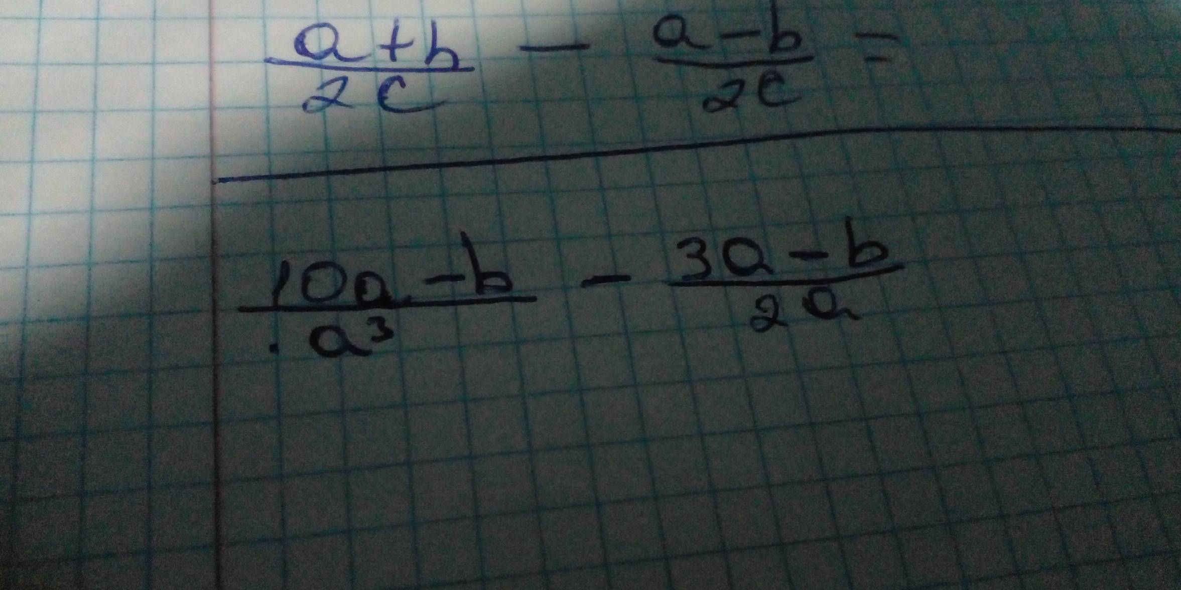  (a+b)/2c - (a-b)/2c =
 (10a-b)/· a^3 - (3a-b)/2a 