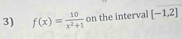 f(x)= 10/x^2+1  on the interval [-1,2]