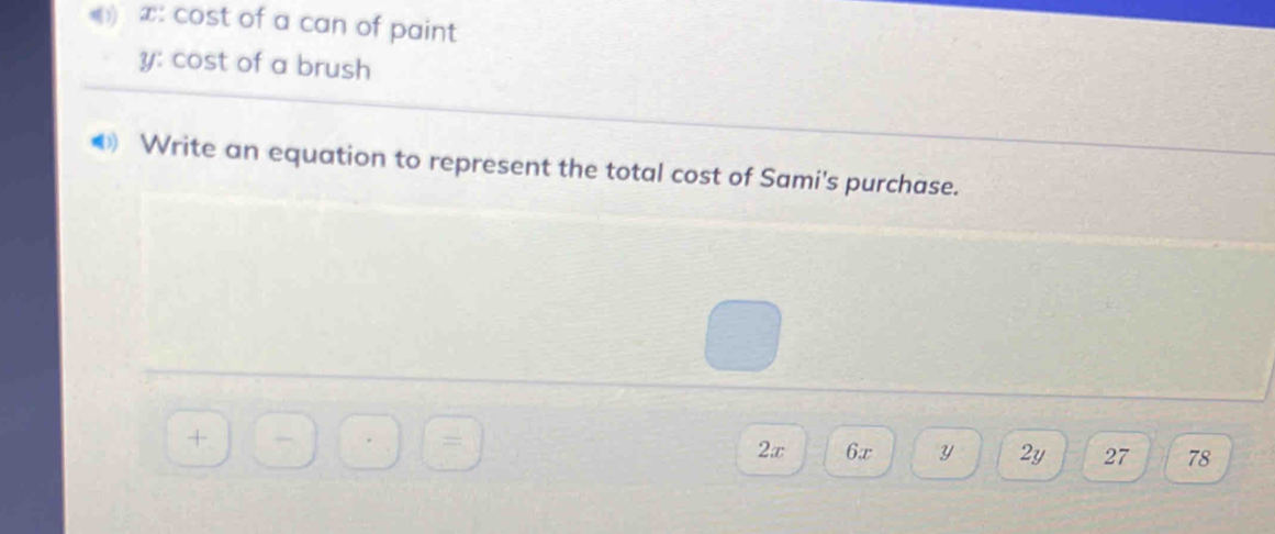 ) x : cost of a can of paint
y : cost of a brush 
◆ Write an equation to represent the total cost of Sami's purchase. 
+
2x 6x y 2y 27 78