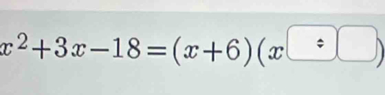 x^2+3x-18=(x+6)(x□ / □ )