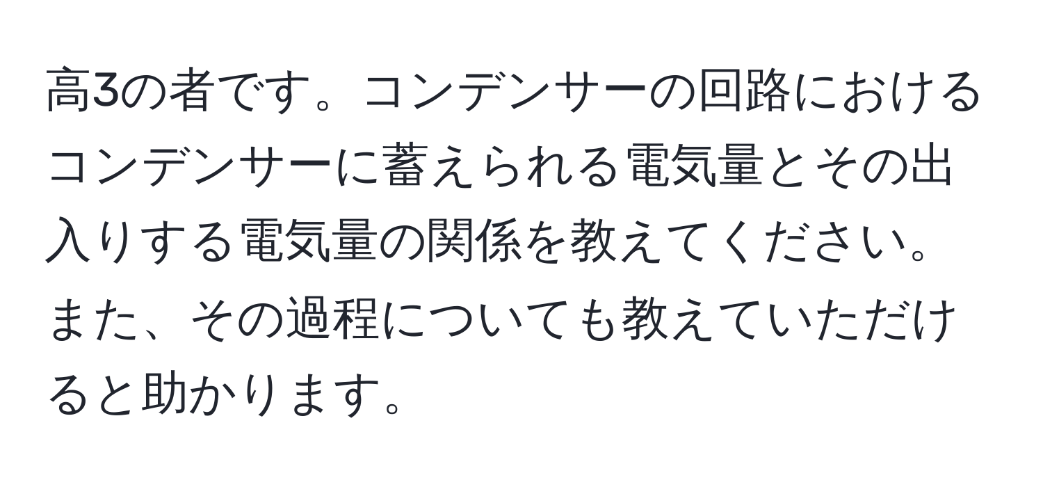 高3の者です。コンデンサーの回路におけるコンデンサーに蓄えられる電気量とその出入りする電気量の関係を教えてください。また、その過程についても教えていただけると助かります。