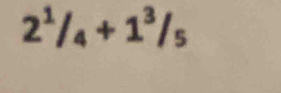 2^1/_4+1^3/_5