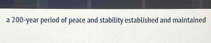 a 200-year period of peace and stability established and maintained