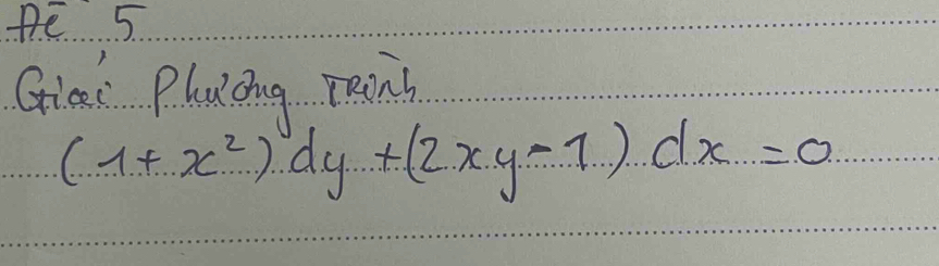 PE 5 
Giei Phucing reins
(1+x^2)dy+(2xy-1)dx=0