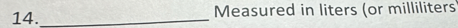 14._ Measured in liters (or milliliters