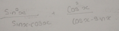  sin^2x/sin xcos x + cos^2x/cos x-sin x 