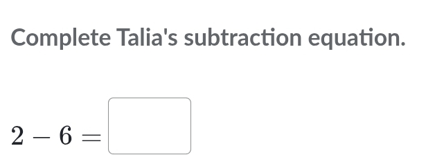 Complete Talia's subtraction equation.
2-6=□