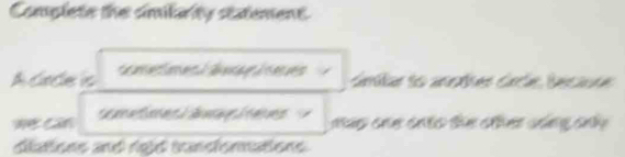 Complete the cimilarity statement 
A cinde is e e cmlar so another cre, Becaune 
we can mas one anto the other adng anly 
dations and rigld tandformations