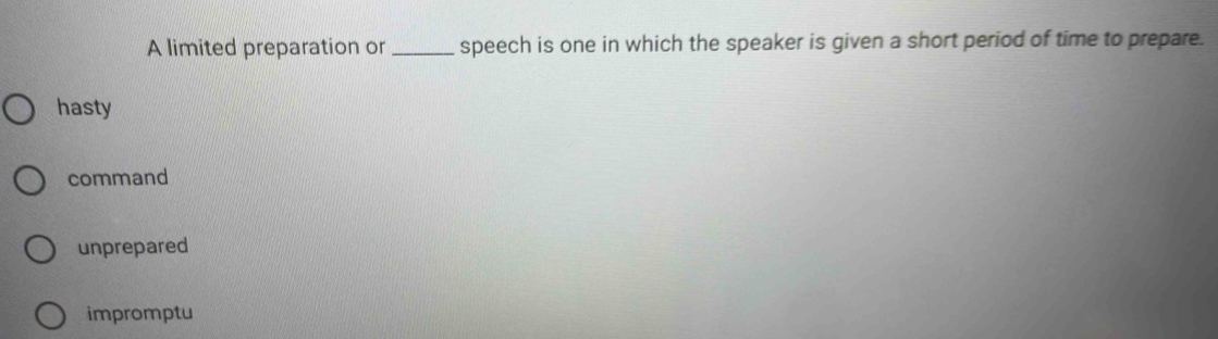 A limited preparation or _speech is one in which the speaker is given a short period of time to prepare.
hasty
command
unprepared
impromptu