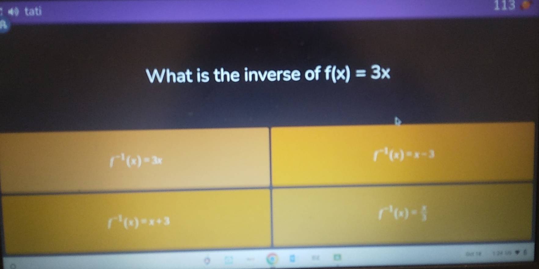 tati
113
What is the inverse of f(x)=3x