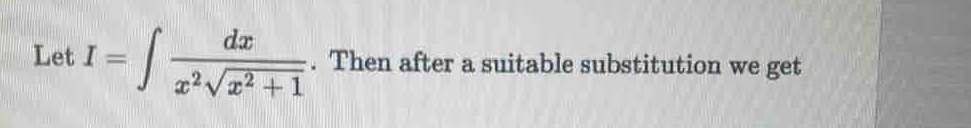 Let I=∈t  dx/x^2sqrt(x^2+1) . Then after a suitable substitution we get