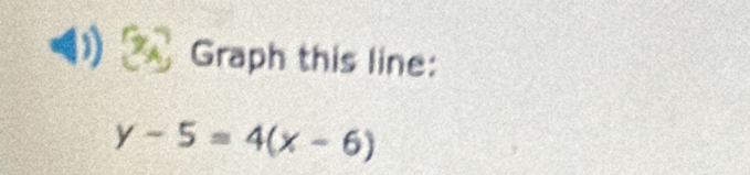 Graph this line:
y-5=4(x-6)