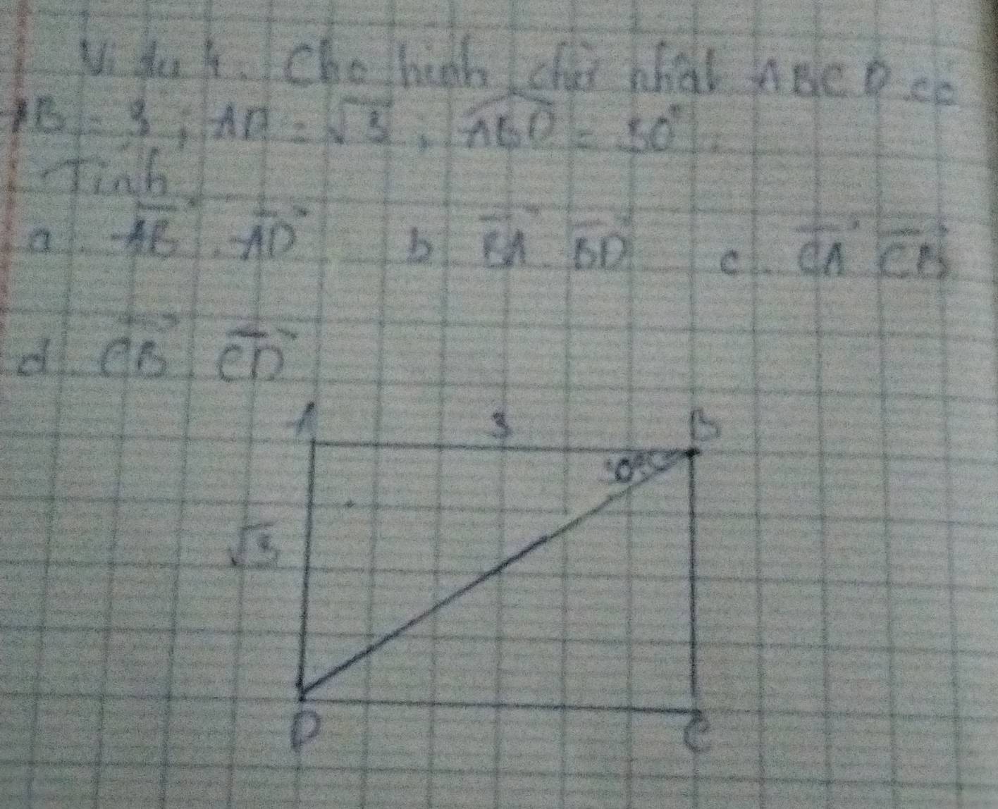 Wi du h.  cho high chai bhat Aae Dce
B=3,i,A=sqrt(3),overline AB=50°
Tin h/AB =frac AD
b vector BA· vector BD cl vector CAoverline CB
d vector CB· vector CD