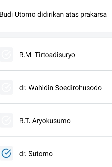 Budi Utomo didirikan atas prakarsa
R.M. Tirtoadisuryo
dr. Wahidin Soedirohusodo
R.T. Aryokusumo
dr. Sutomo