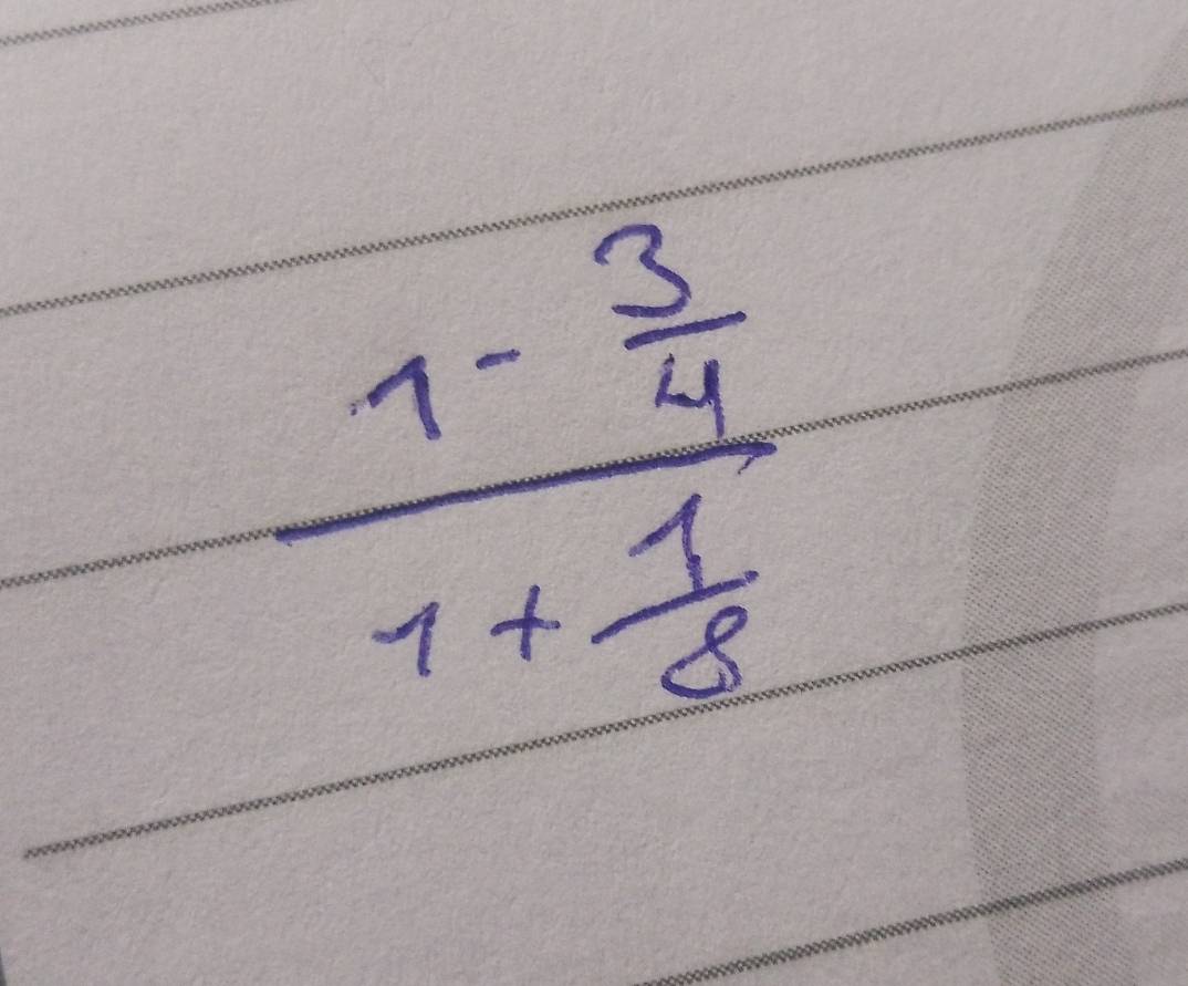 frac 1- 3/4 1+ 1/8 