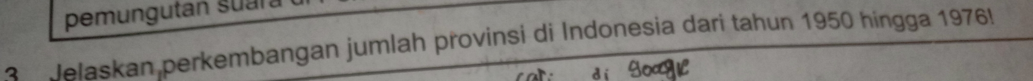 pemungutan suara 
3 Jelaskan perkembangan jumlah provinsi di Indonesia dari tahun 1950 hingga 1976! 
SOcA1