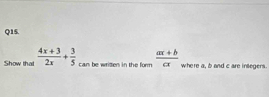 Show that  (4x+3)/2x + 3/5  can be written in the form  (ax+b)/cx  where a, b and c are integers.