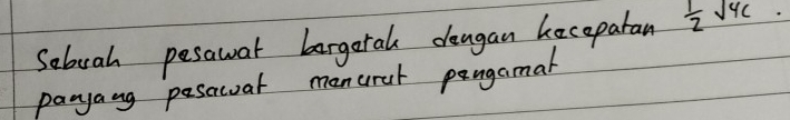 Sabuah pesawar bargaral dangan kecepatan  1/2 sqrt(4c)
panyang posawar manurat pangamal