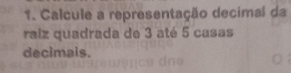 Calcule a representação decimal da 
raíz quadrada de 3 até 5 casas 
decimais.