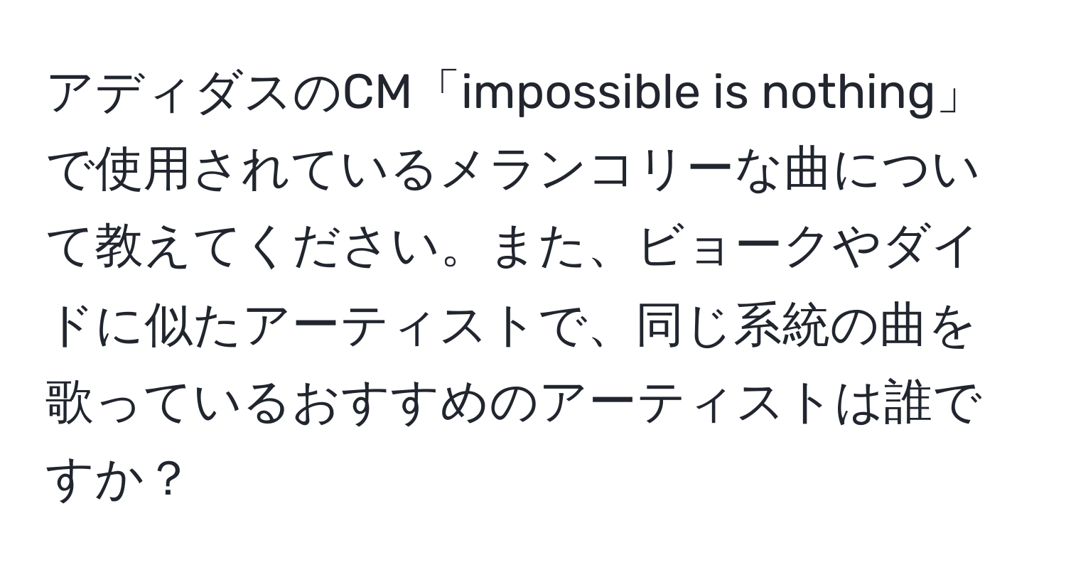 アディダスのCM「impossible is nothing」で使用されているメランコリーな曲について教えてください。また、ビョークやダイドに似たアーティストで、同じ系統の曲を歌っているおすすめのアーティストは誰ですか？