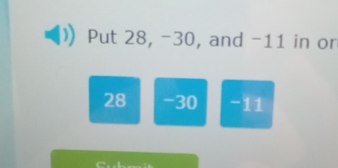 Put 28, -30, and -11 in or
28 -30 -11