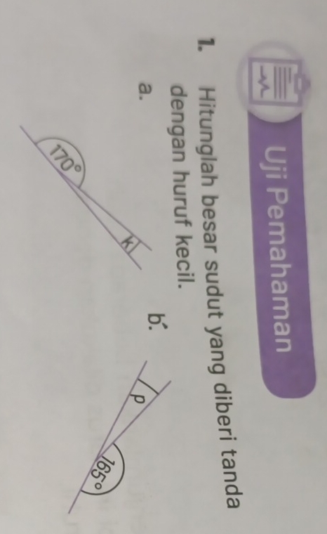 Uji Pemahaman 
1. Hitunglah besar sudut yang diberi tanda 
dengan huruf kecil. 
a. 
b. 
p
_ 165°
170°