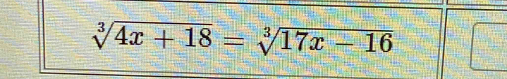 sqrt[3](4x+18)=sqrt[3](17x-16)