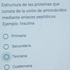 Estructura de las proteínas que
consta de la unión de aminoácidos
mediante enlaces peptídicos.
Ejemplo: Insulina
Primaria
Secundaria
Terciaria
Cuaternaria