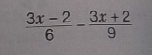  (3x-2)/6 - (3x+2)/9 