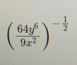 ( 64y^6/9x^2 )^- 1/2 