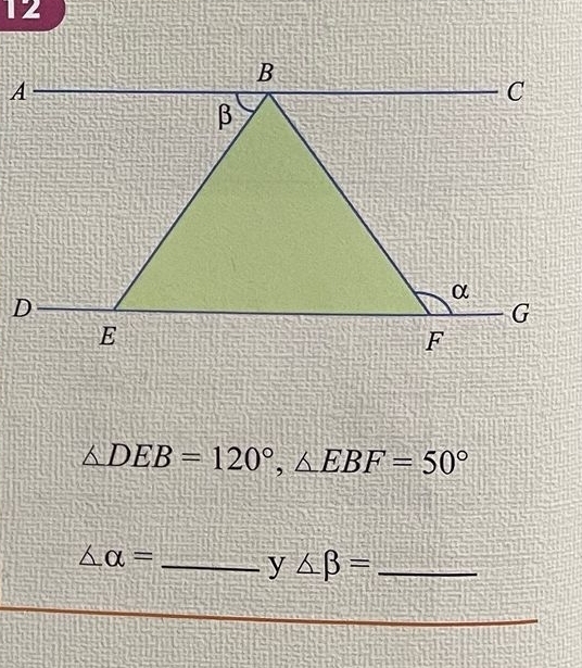 12
△ DEB=120°, △ EBF=50°
△ alpha = _y ∠ beta = _