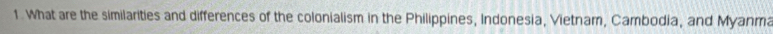 What are the similarities and differences of the colonialism in the Philippines, Indonesia, Vietnam, Cambodia, and Myanma