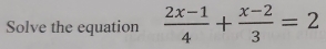 Solve the equation  (2x-1)/4 + (x-2)/3 =2