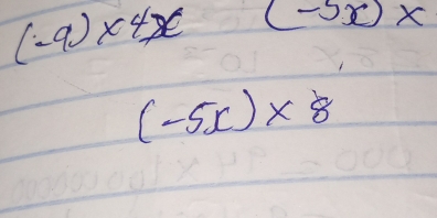 (-9)* 4x (-5x)*
(-5x)* 8