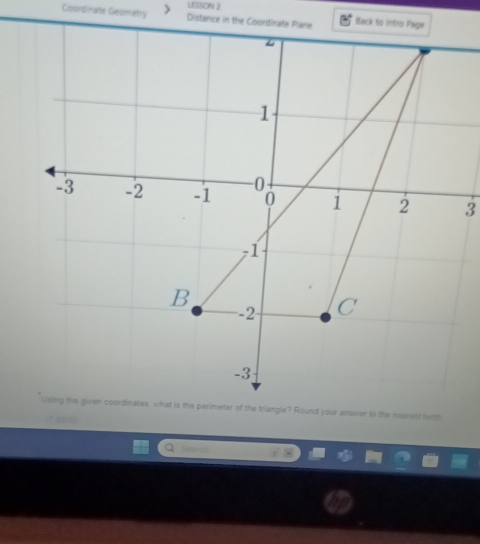 LESSON 2 
Coordinate Geometry Distance in the CoordinBack to I 
3 
? Round your answer to the nearest fanth