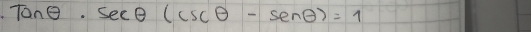 Tanθ · sec θ (csc θ -sec θ )=1