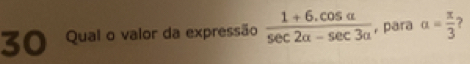 Qual o valor da expressão  (1+6.cos alpha )/sec 2alpha -sec 3alpha   ,para a= π /3 