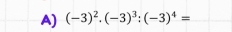 (-3)^2· (-3)^3:(-3)^4=