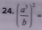 ( a^5/b )^2=