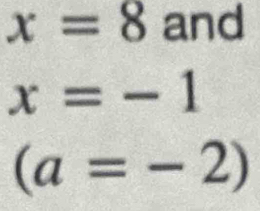 x=8 and
x=-1
(a=-2)