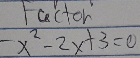 Factor
-x^2-2x+3=0