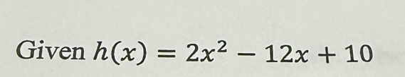 Given h(x)=2x^2-12x+10